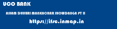 UCO BANK  ASSAM DHUBRI MANKACHAR JHOWDANGA PT II  ifsc code